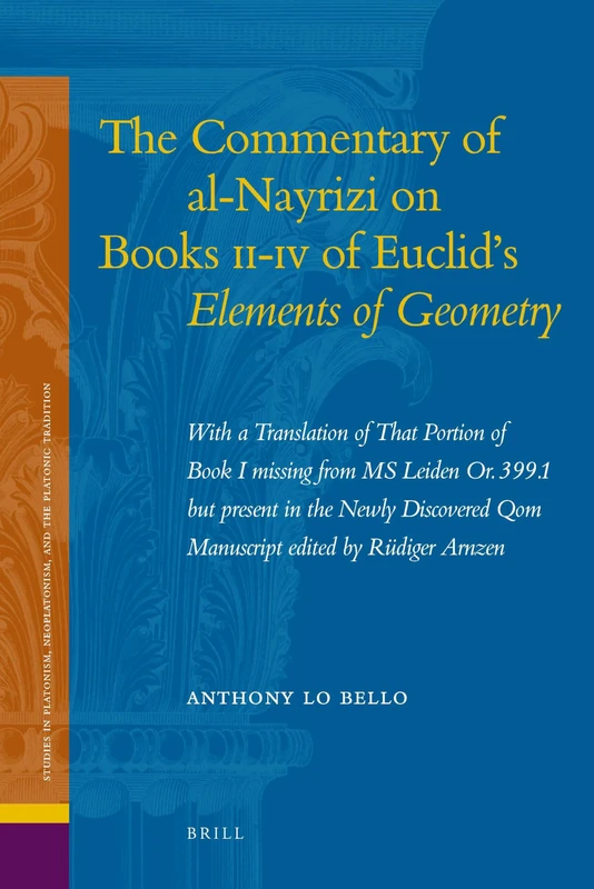 The Commentary of Nayrizi on Books II-IV of Euclid's Elements of Geometry (Studies in Platonism, Neoplatonism, and the Platonic Tradition): With a ... Qom Manuscript Edited by Rüdiger Arnzen: 8