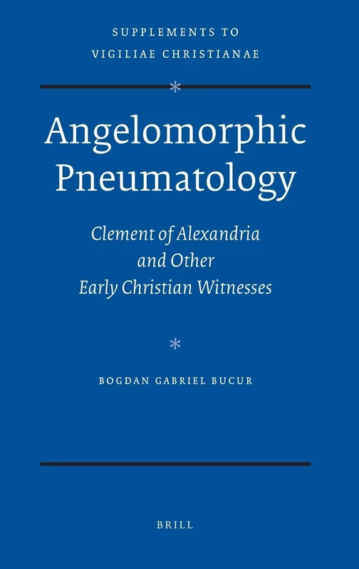 Angelomorphic Pneumatology: Clement of Alexandria and Other Early Christian Witnesses (Vigiliae Christianae,): 95 (Vigiliae Christianae, Supplements, 95)