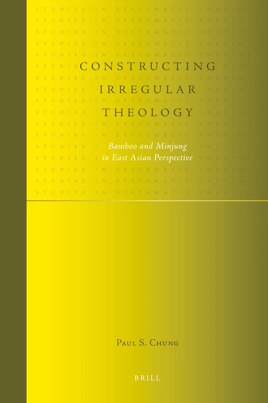 Constructing Irregular Theology: Bamboo and Minjung in East Asian Perspective (Studies in Systematic Theology): 1