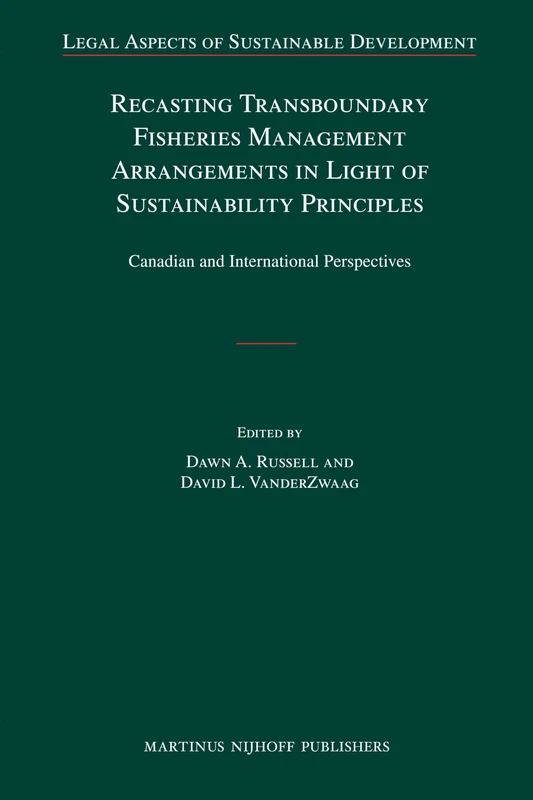 Recasting Transboundary Fisheries Management Arrangements in Light of Sustainability Principles: Canadian and International Perspectives: 8 (Legal Aspects of Sustainable Development, 8)