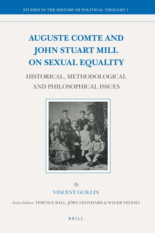 Auguste Comte and John Stuart Mill on Sexual Equality: Historical, Methodological and Philosophical Issues: 1 (Studies in the History of Political Thought)