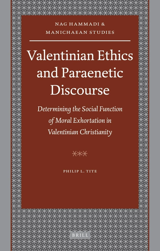 Valentinian Ethics and Paraenetic Discourse: Determining the Social Function of Moral Exhortation in Valentinian Christianity: 67 (Nag Hammadi and Manichaean Studies, 67) - Image 1