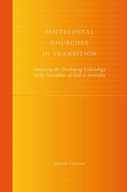 Pentecostal Churches in Transition: Analysing the Developing Ecclesiology of the Assemblies of God in Australia (Global Pentecostal and Charismatic Studies): 3