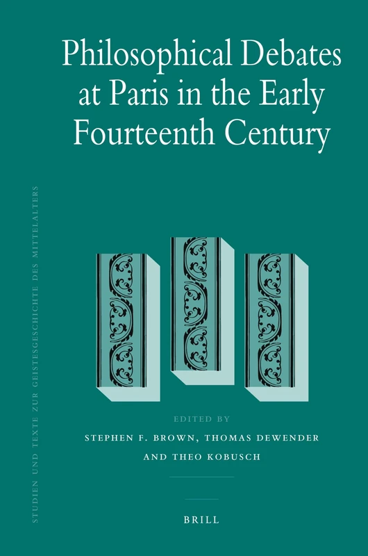 Philosophical Debates at Paris in the Early Fourteenth Century: 102 (Studien und Texte zur Geistesgeschichte des Mittelalters, 102)