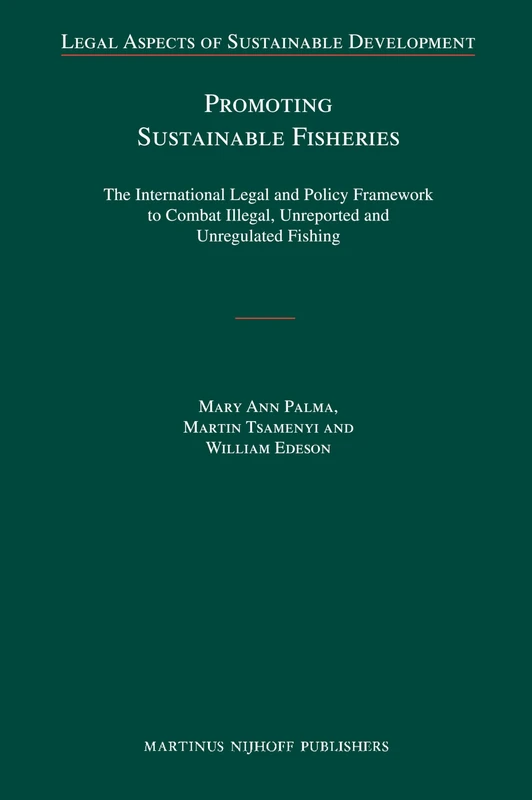 Promoting Sustainable Fisheries: The International Legal and Policy Framework to Combat Illegal, Unreported and Unregulated Fishing (Legal Aspects of Sustainable Development): 6