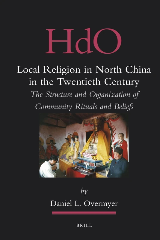 Local Religion in North China in the Twentieth Century: The Structure and Organization of Community Rituals and Beliefs: 22 (Handbook of Oriental Studies. Section 4 China, 22)