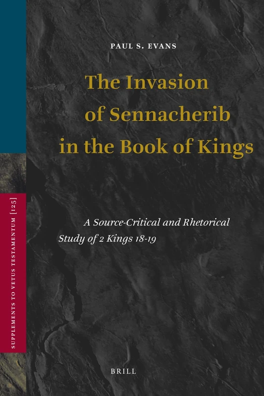 The Invasion of Sennacherib in the Book of Kings: A Source-Critical and Rhetorical Study of 2 Kings 18-19: 125 (Vetus Testamentum, Supplements, 125)