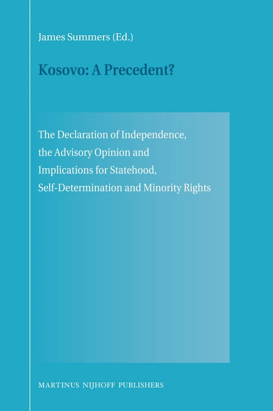 Kosovo: A Precedent?: The Declaration of Independence, the Advisory Opinion and Implications for Statehood, Self-Determination and Minority Rights
