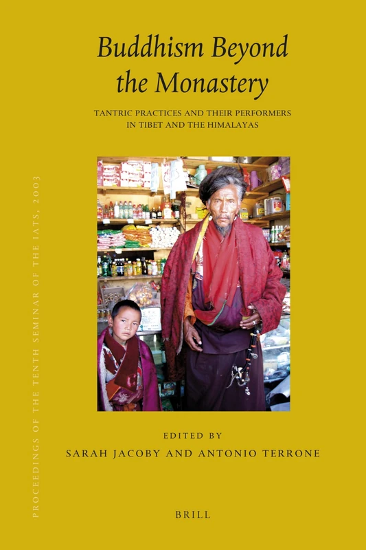 Buddhism Beyond the Monastery: Tantric Practices and Their Performers in Tibet and the Himalayas (Brill's Tibetan Studies Library): 10/12 (Proceedings of the Tenth Seminar of the IATS, 2003, 10/12)