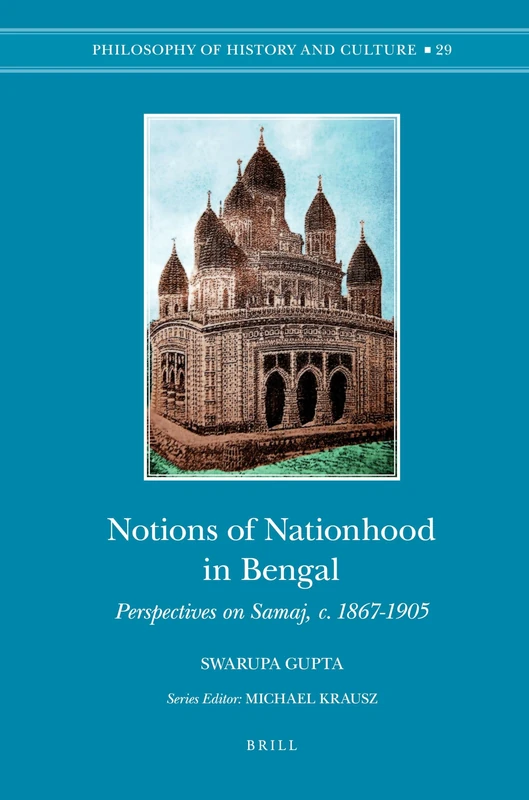 Notions of Nationhood in Bengal: Perspectives on Samaj, C. 1867-1905 (Philosophy of History and Culture): 29