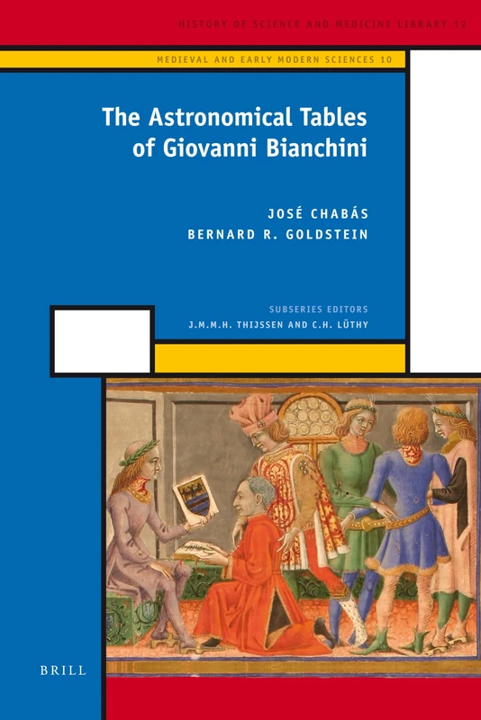 The Astronomical Tables of Giovanni Bianchini (History of Science and Medicine Library): 10 (Medieval and Early Modern Philosophy and Science, 10)