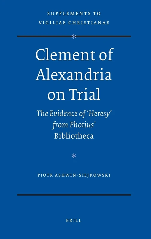 Clement of Alexandria on Trial: The Evidence of 'heresy' from Photius' Bibliotheca (Vigiliae Christianae,)