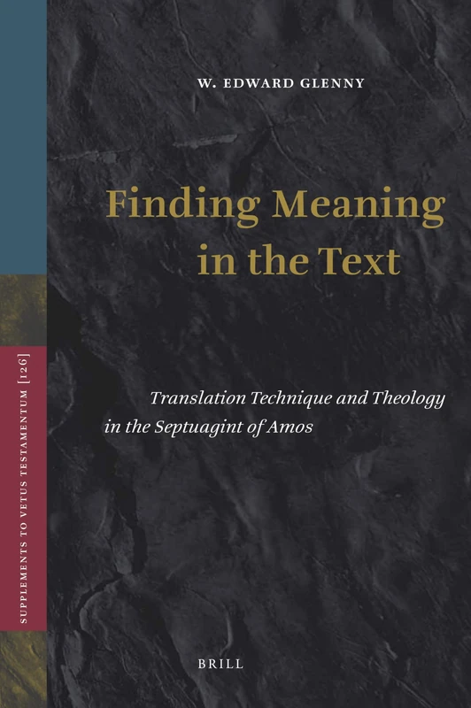 Finding Meaning in the Text: Translation Technique and Theology in the Septuagint of Amos (Vetus Testamentum,): 126 (Vetus Testamentum, Supplements, 126)