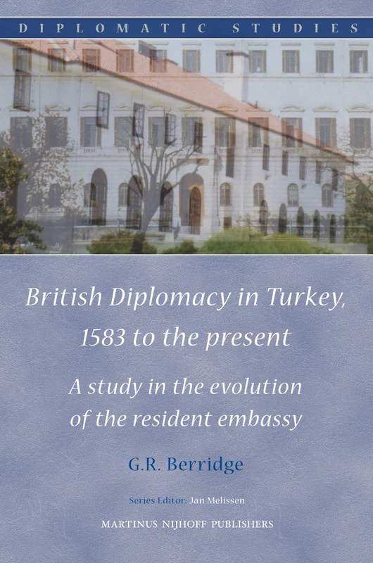British Diplomacy in Turkey, 1583 to the Present: A Study in the Evolution of the Resident Embassy (Diplomatic Studies): 3