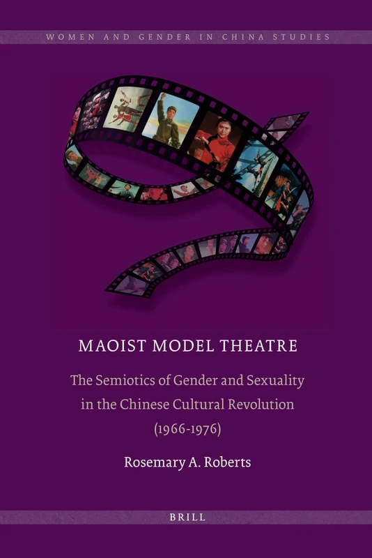 Maoist Model Theatre: The Semiotics of Gender and Sexuality in the Chinese Cultural Revolution (1966-1976): 2 (Women and Gender in China Studies, 2)
