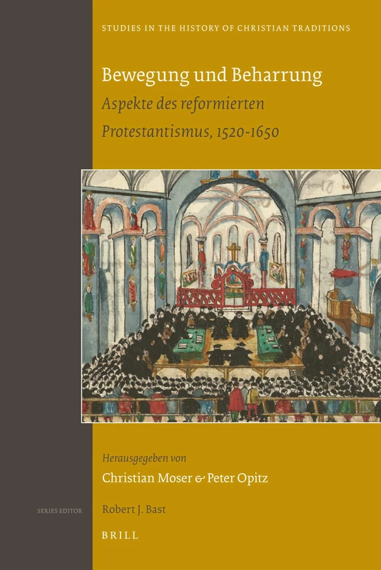Bewegung Und Beharrung: Aspekte Des Reformierten Protestantismus, 1520-1650 (Studies in the History of Christian Thought): 144 (Studies in the History of Christian Traditions, 144)