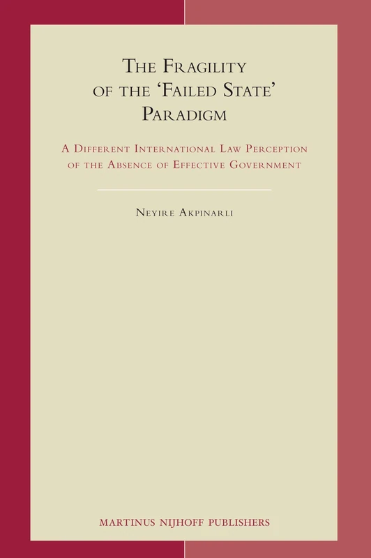 The Fragility of the 'Failed State' Paradigm: A Different International Law Perception of the Absence of Effective Government (Developments in International Law): 63