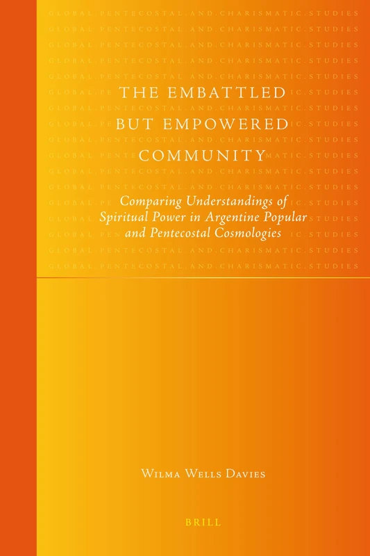The Embattled but Empowered Community: Comparing Understandings of Spiritual Power in Argentine Popular and Pentecostal Cosmologies (Global Pentecostal and Charismatic Studies) - Image 1