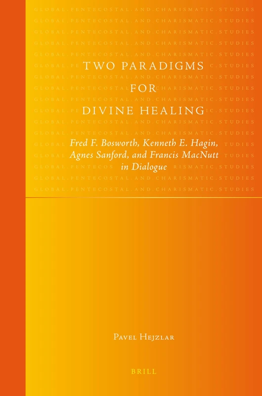 Two Paradigms for Divine Healing: Fred F. Bosworth, Kenneth E. Hagin, Agnes Sanford, and Francis Macnutt In Dialogue: 4 (Global Pentecostal and Charismatic Studies, 4) - Image 1