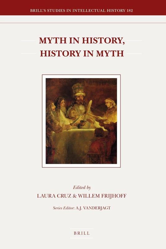 Myth in History, History in Myth: Proceedings of the Third International Conference of the Society for Netherlandic History (New York: June 5-6, ... Studies in Intellectual History, 182)