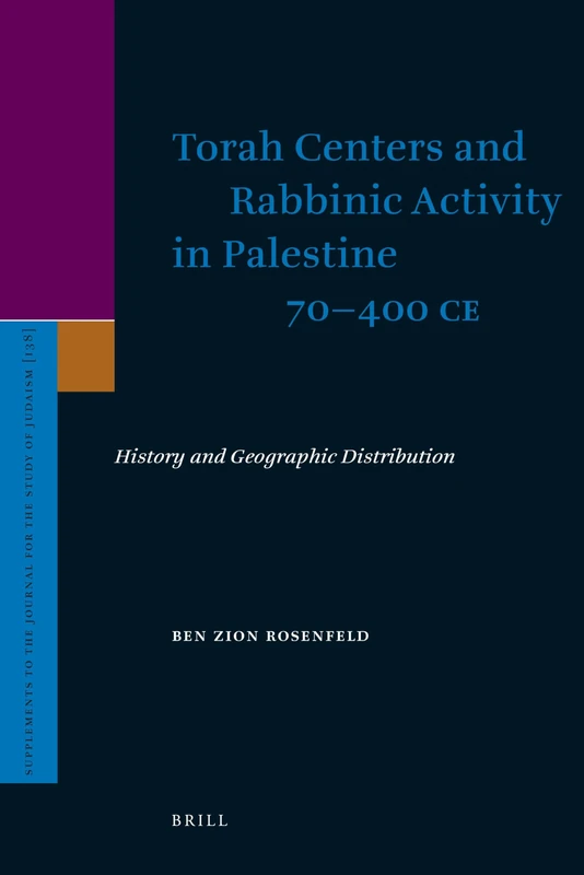 Torah Centers and Rabbinic Activity in Palestine 70-400 CE: History and Geographic Distribution (Supplements to the Journal for the Study of Judaism): 138