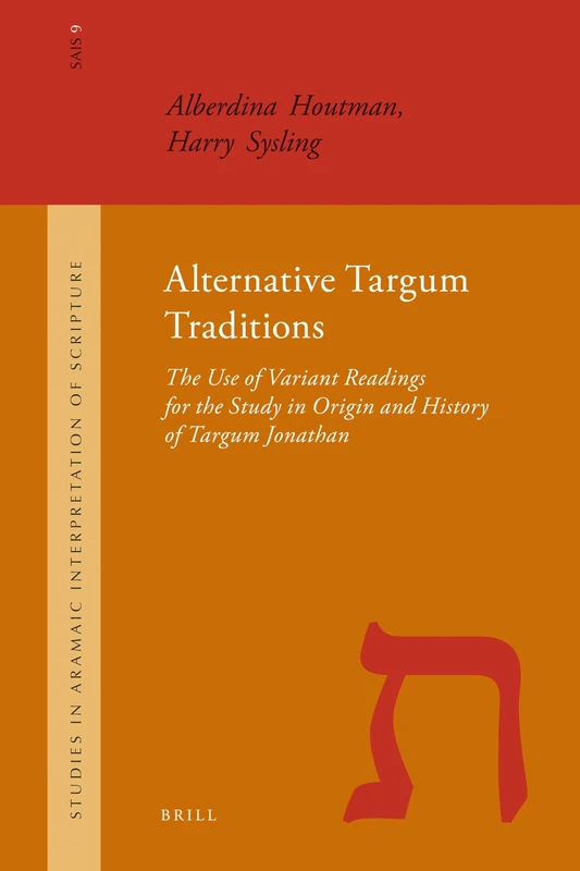 Alternative Targum Traditions: The Use of Variant Readings for the Study in Origin and History of Targum Jonathan (Studies in the Aramaic Interpretation of Scripture): 9
