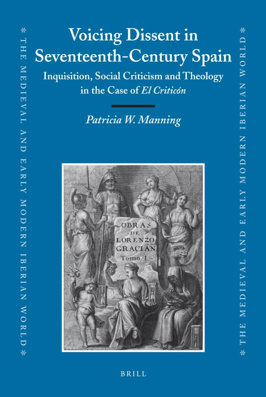 Voicing Dissent in Seventeenth-Century Spain: Inquisition, Social Criticism and Theology in the Case of "El Criticn" (Medieval and Early Modern Iberian World): 37