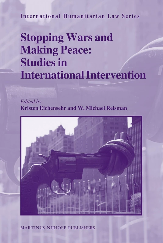Stopping Wars and Making Peace: Studies in International Intervention (International Humanitarian Law): 27