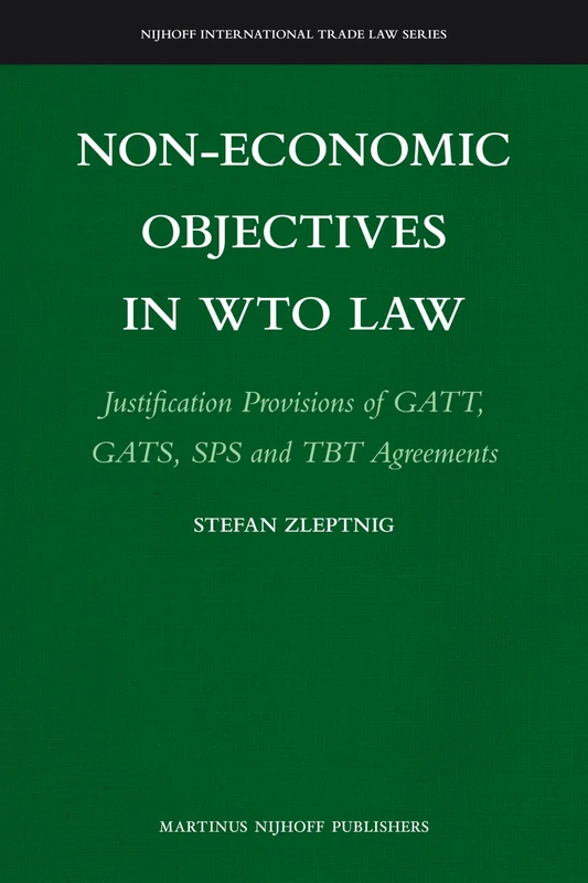Non-Economic Objectives in WTO Law: Justification Provisions of Gatt, Gats, Sps and Tbt Agreements (Nijhoff International Trade Law Series): 1
