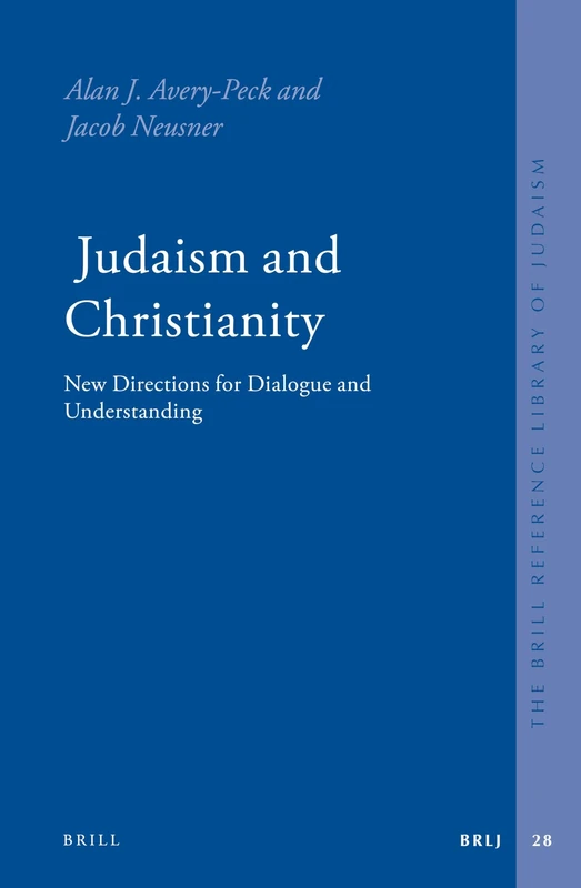 Judaism and Christianity: New Directions for Dialogue and Understanding (Brill Reference Library of Judaism.): 28