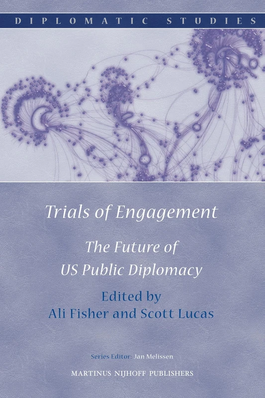 Trials of Engagement: The Future of US Public Diplomacy: 6 (Diplomatic Studies, 6)