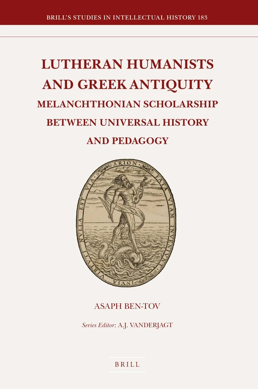 Lutheran Humanists and Greek Antiquity: Melanchthonian Scholarship Between Universal History and Pedagogy (Brill's Studies in Intellectual History): 183