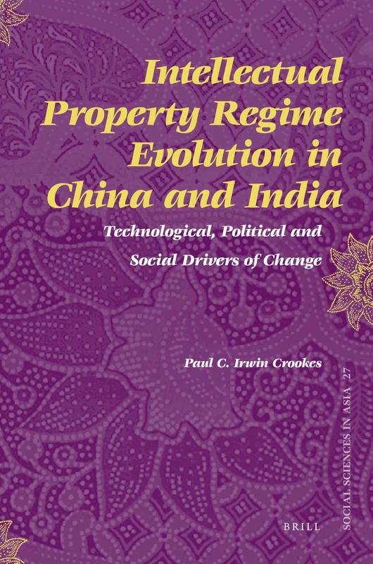 Intellectual Property Regime Evolution in China and India: Technological, Political and Social Drivers of Change: 27 (Social Sciences in Asia, 27)