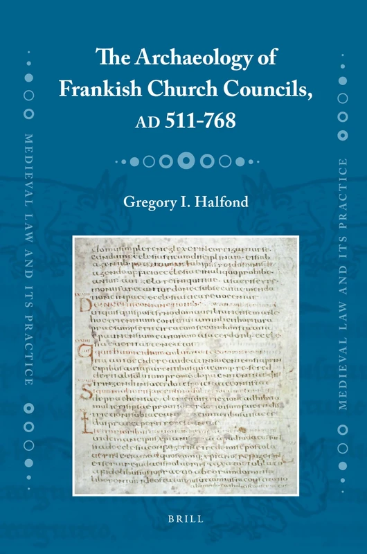 The Archaeology of Frankish Church Councils, AD 511-768: 6 (Medieval Law and Its Practice, 6)