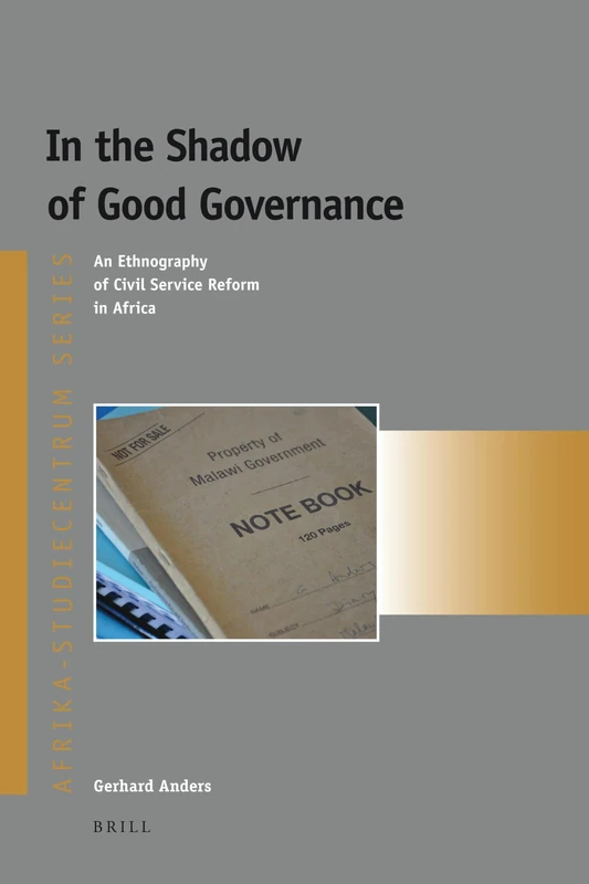 In the Shadow of Good Governance: An Ethnography of Civil Service Reform in Africa: 16 (Afrika-Studiecentrum Series, 16)
