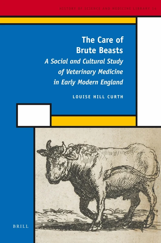 The Care of Brute Beasts: A Social and Cultural Study of Veterinary Medicine in Early Modern England (History of Science and Medicine Library): 14