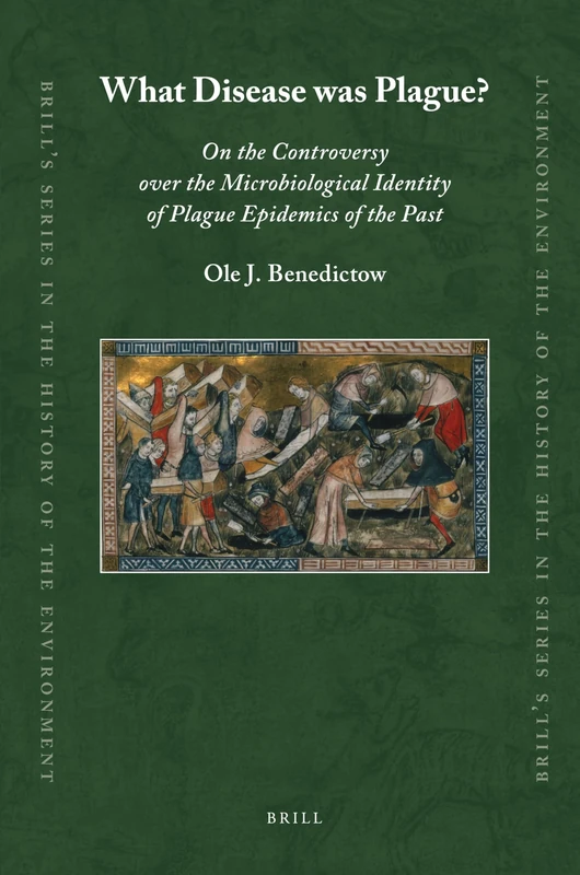 What Disease was Plague?: On the Controversy over the Microbiological Identity of Plague Epidemics of the Past: 2 (Brill's Series in the History of the Environment, 2)