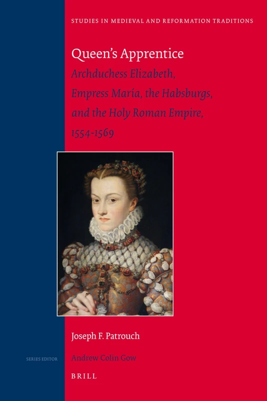 Queens Apprentice: Archduchess Elizabeth, Empress Mar-A, the Habsburgs, and the Holy Roman Empire, 1554-1569 (Studies in Medieval and Reformation Traditions): 148 - Image 1