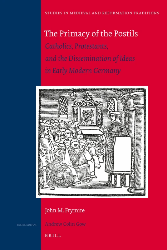 The Primacy of the Postils: Catholics, Protestants, and the Dissemination of Ideas in Early Modern Germany (Studies in Medieval and Reformation Traditions): 147