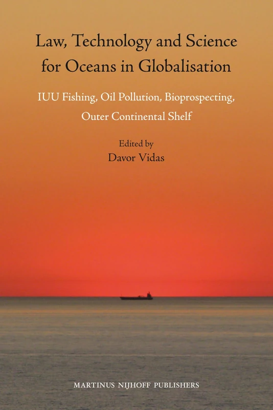 Law, Technology and Science for Oceans in Globalisation: Iuu Fishing, Oil Pollution, Bioprospecting, Outer Continental Shelf