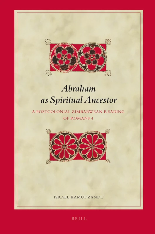 Abraham as Spiritual Ancestor: A Postcolonial Zimbabwean Reading of Romans 4: 100 (Biblical Interpretation Series, 100)