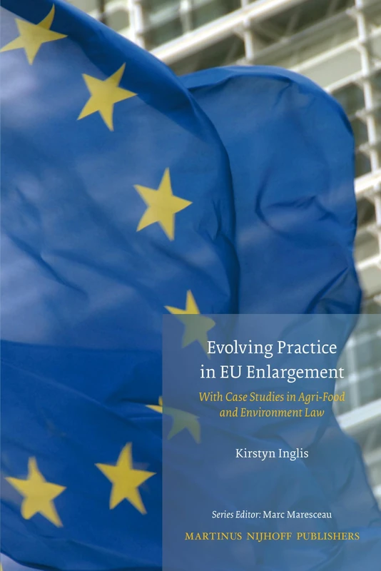 Evolving Practice In EU Enlargement With Case Studies In Agri-Food And Environment Law: 4 (Studies in EU External Relations, 4)