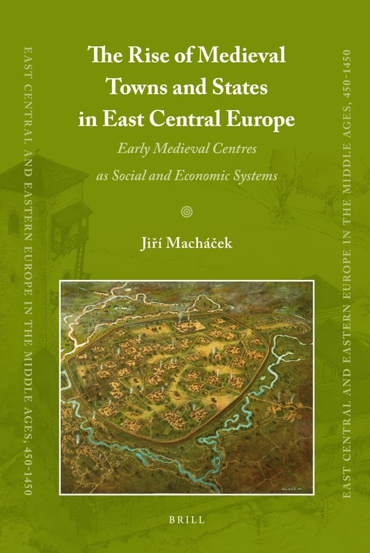 The Rise of Medieval Towns and States in East Central Europe: Early Medieval Centres as Social and Economic Systems (East Central and Eastern Europe in the Middle Ages, 450-1450): 10