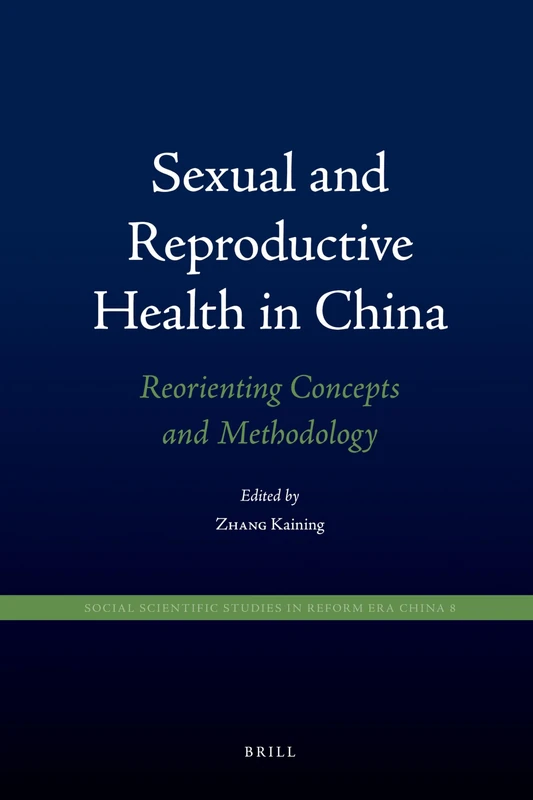 Sexual and Reproductive Health in China: Reorienting Concepts and Methodology: 8 (Social Scientific Studies in Reform Era China, 8)
