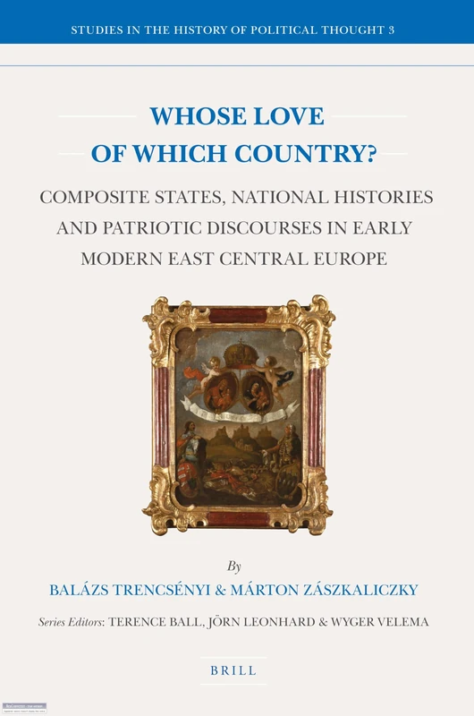 Whose Love of Which Country?: Composite States, National Histories and Patriotic Discourses in Early Modern East Central Europe: 3 (Studies in the History of Political Thought, 3) - Image 1