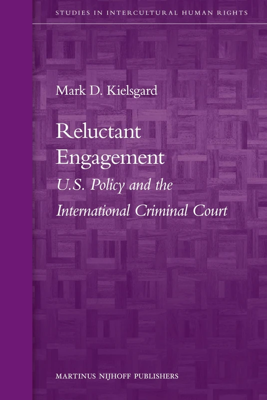Reluctant Engagement: U.S. Policy and the International Criminal Court: 2 (Studies in Intercultural Human Rights, 2)