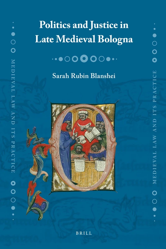 Politics and Justice in Late Medieval Bologna (Medieval Law and Its Practice): 7