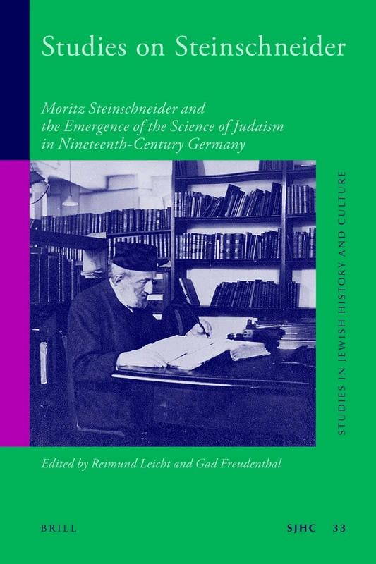 Studies on Steinschneider: Moritz Steinschneider and the Emergence of the Science of Judaism in Nineteenth-Century Germany: 33 (Studies in Jewish History and Culture, 33)