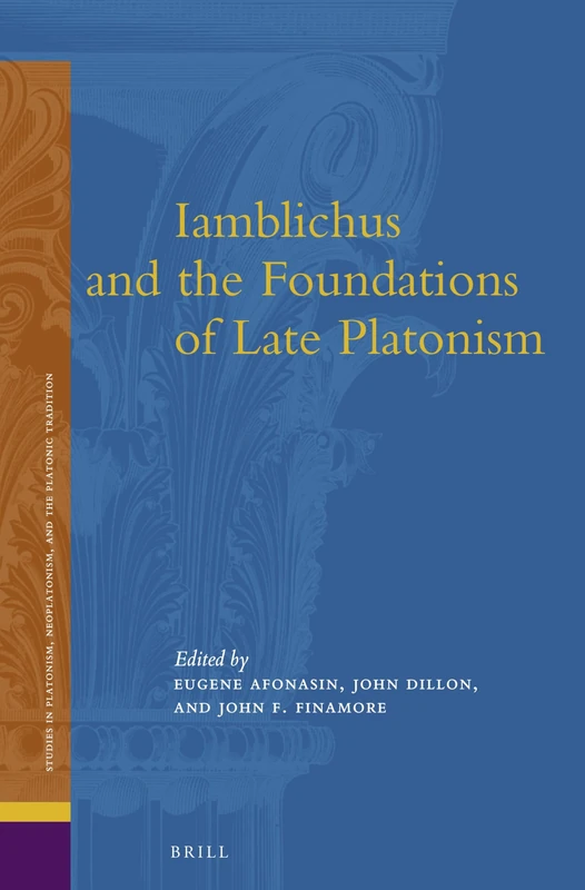 Iamblichus and the Foundations of Late Platonism: 13 (Studies in Platonism, Neoplatonism, and the Platonic Tradition, 13)
