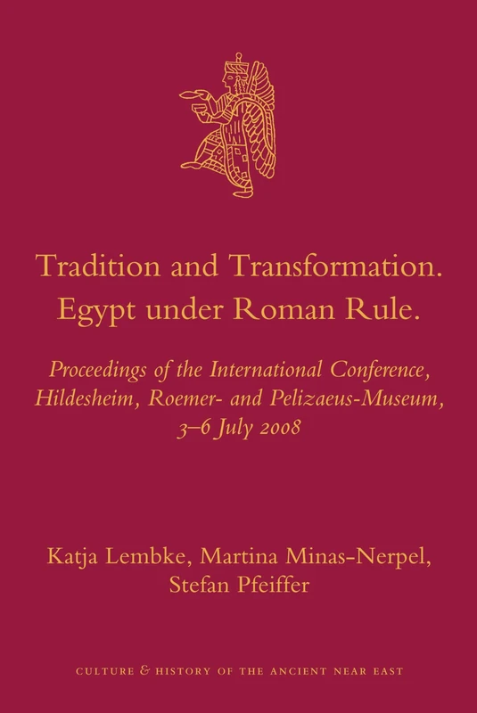 Tradition and Transformation: Egypt Under Roman Rule: Proceedings of the International Conference, Hildesheim, Roemer- And Pelizaeus-Museum, 3-6 July (Culture and History of the Ancient Near East)